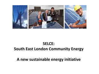 SELCE:
South East London Community Energy
A new sustainable energy initiative
 
