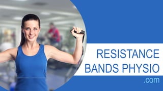 RESISTANCE
BANDS PHYSIO
.com
 