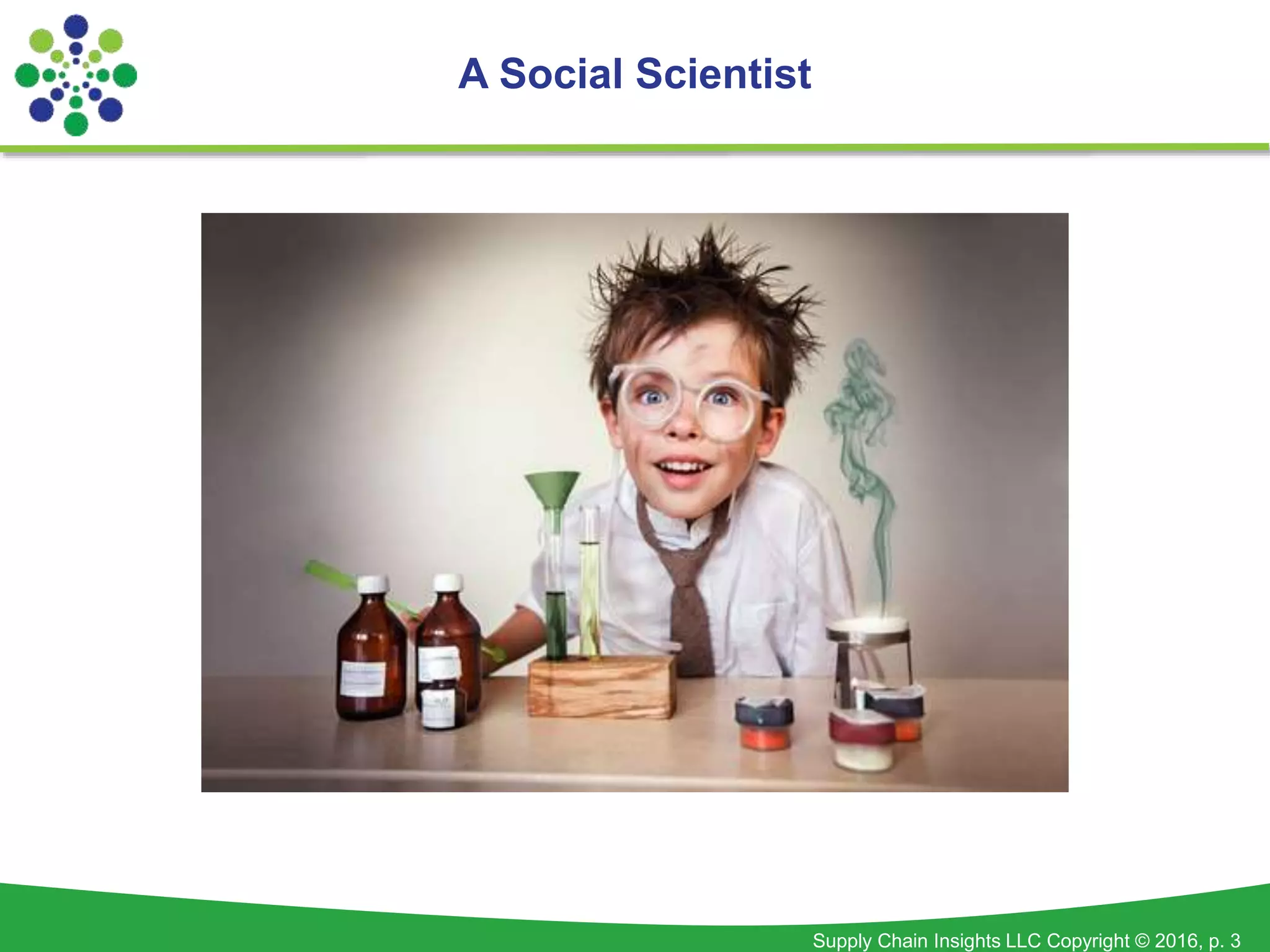 Supply Chain Insights LLC Copyright © 2016, p. 3
A Social Scientist
 