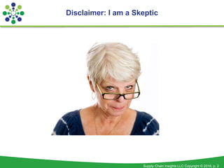 Supply Chain Insights LLC Copyright © 2016, p. 2
Disclaimer: I am a Skeptic
 