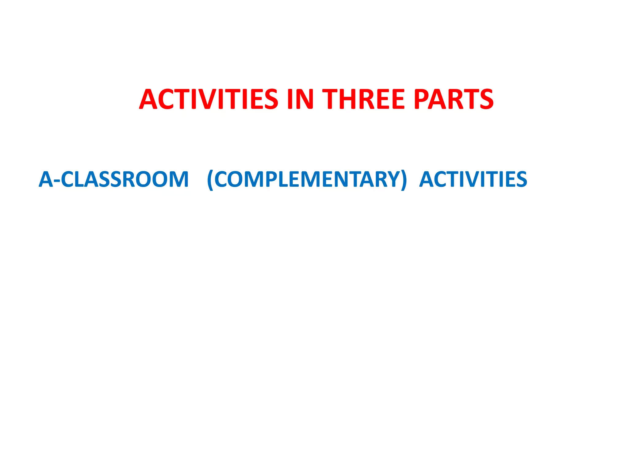 ACTIVITIES IN THREE PARTS
A-CLASSROOM (COMPLEMENTARY) ACTIVITIES
 