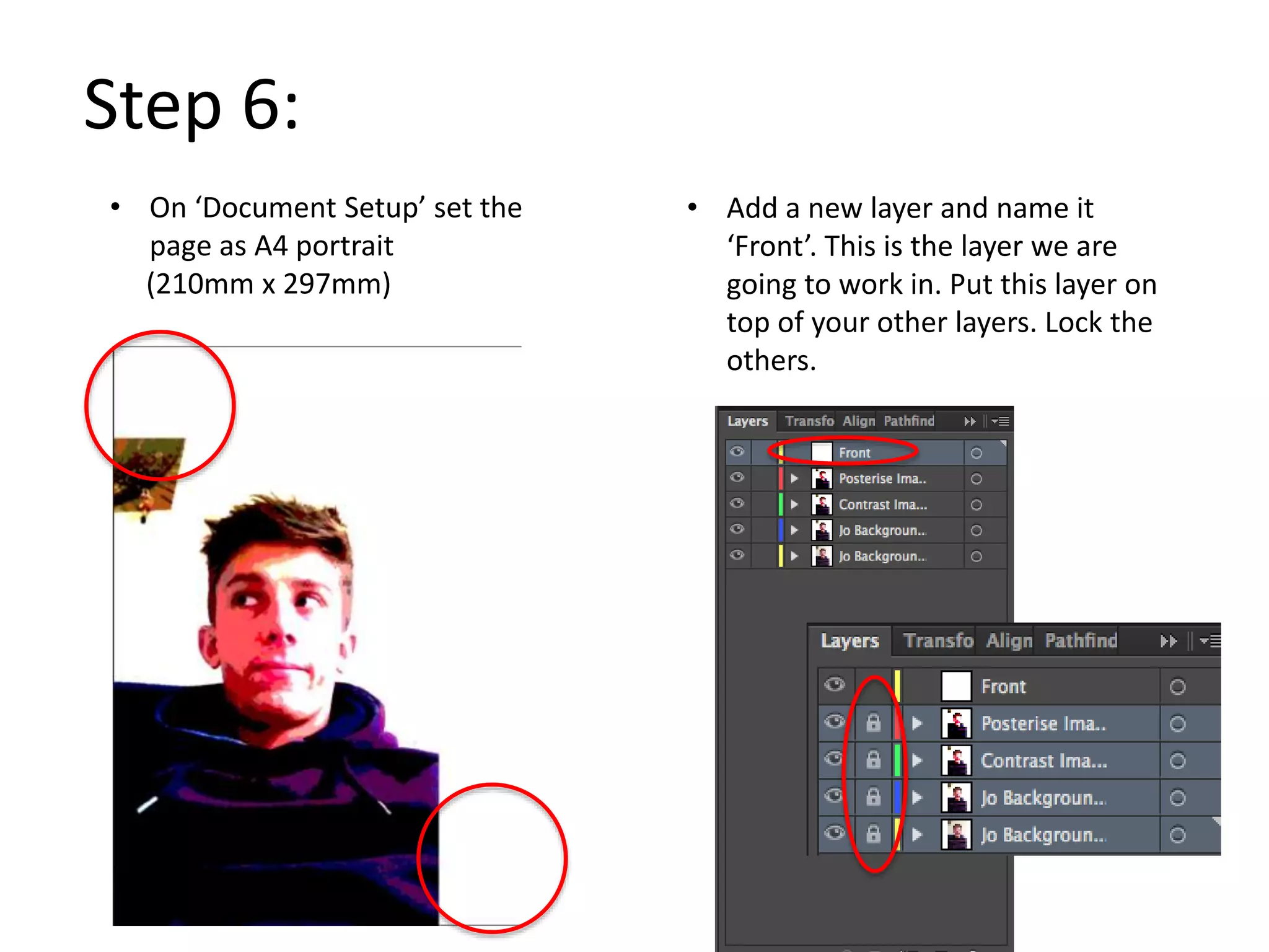 Step 6:
• On ‘Document Setup’ set the
page as A4 portrait
(210mm x 297mm)
• Add a new layer and name it
‘Front’. This is the layer we are
going to work in. Put this layer on
top of your other layers. Lock the
others.
 