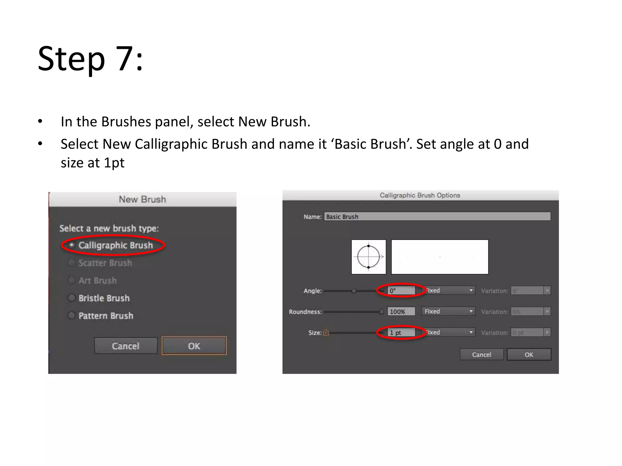 Step 7:
• In the Brushes panel, select New Brush.
• Select New Calligraphic Brush and name it ‘Basic Brush’. Set angle at 0 and
size at 1pt
 