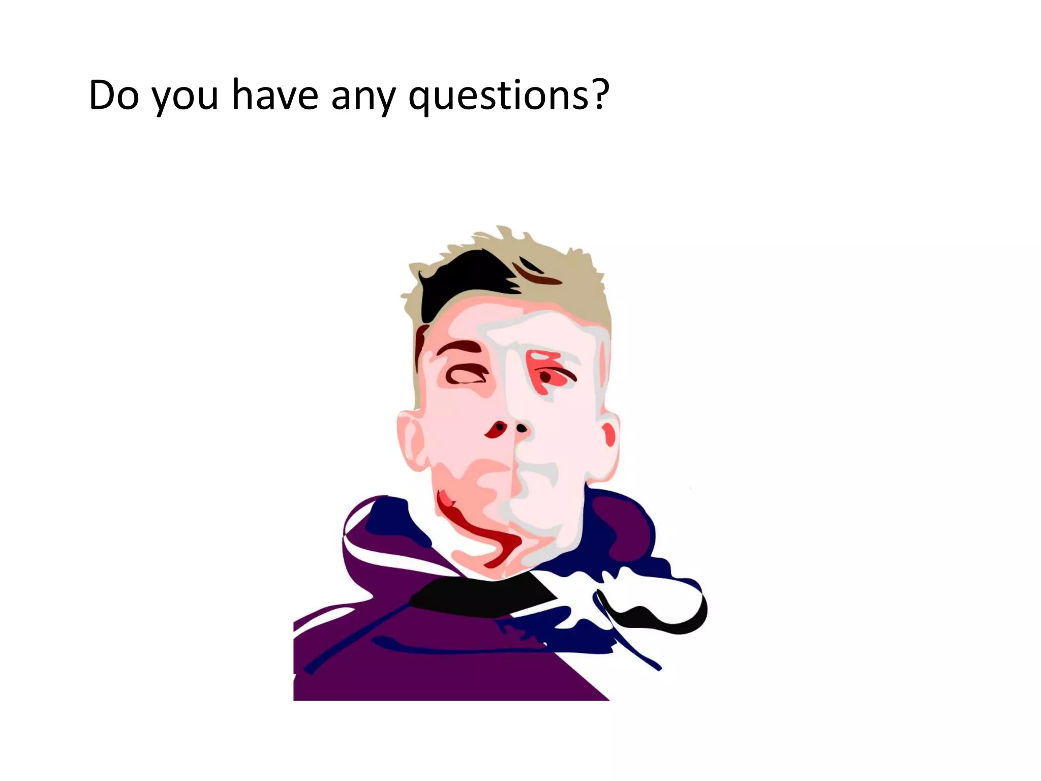 Do you have any questions?
 