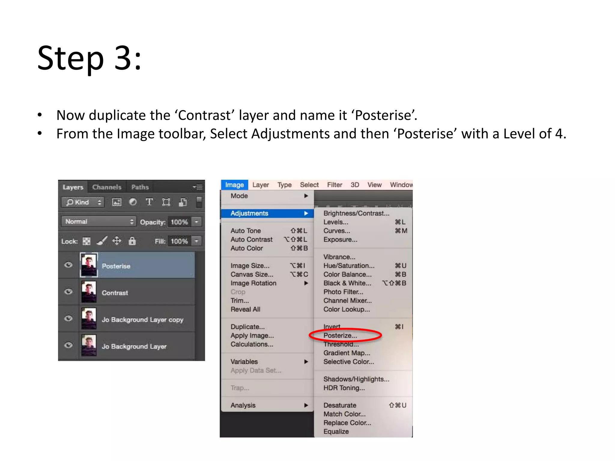 Step 3:
• Now duplicate the ‘Contrast’ layer and name it ‘Posterise’.
• From the Image toolbar, Select Adjustments and then ‘Posterise’ with a Level of 4.
 