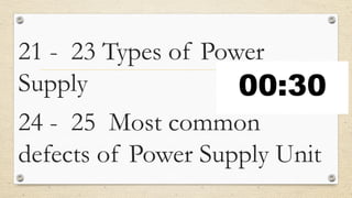 21 - 23 Types of Power
Supply
24 - 25 Most common
defects of Power Supply Unit
 