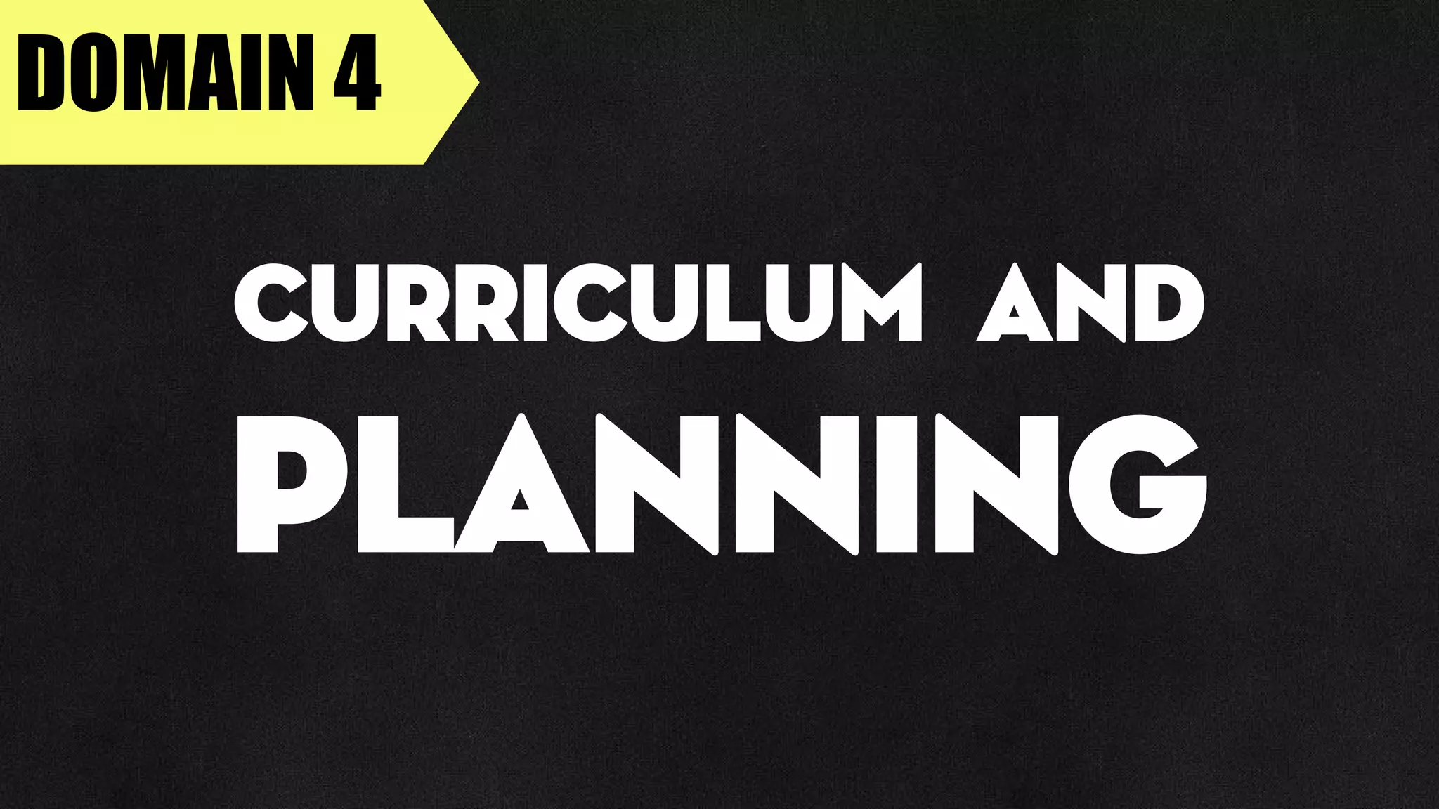 DOMAIN 4
Curriculum and
Planning
 