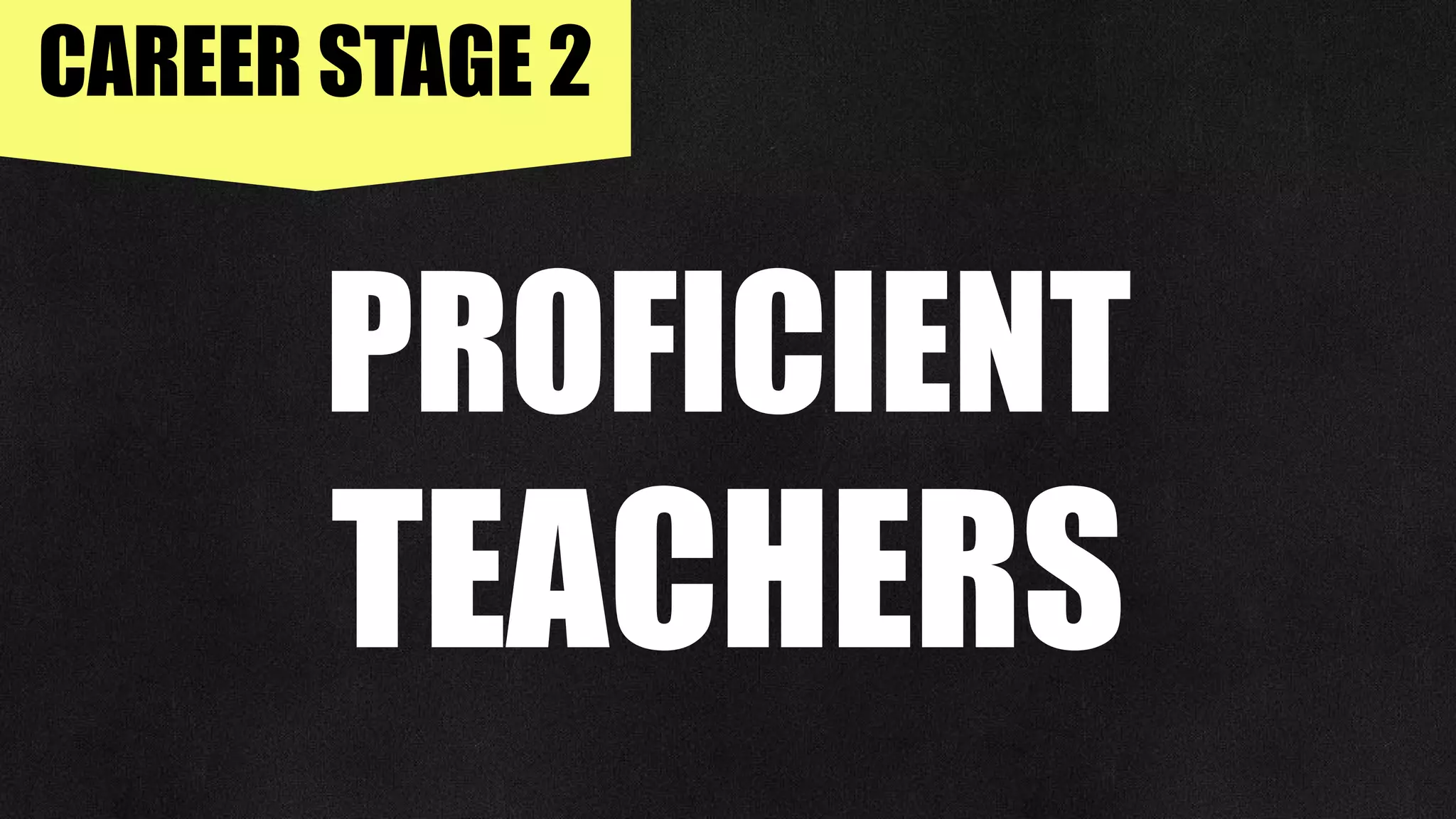 CAREER STAGE 2
PROFICIENT
TEACHERS
 