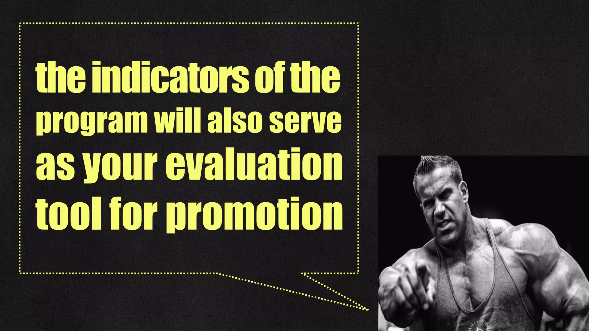 theindicatorsofthe
program will also serve
as your evaluation
tool for promotion
 