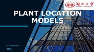 PLANT LOCATION
MODELS
27 November,
2019
 