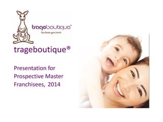 trageboutique® 
Presentation for 
Prospective Master 
Franchisees, 2014  