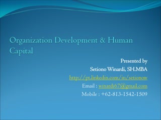 Presented by
SetionoWinardi, SH.MBA
http://pt.linkedin.com/in/setionow
Email : winardi67@gmail.com
Mobile : +62-813-1542-1509
 