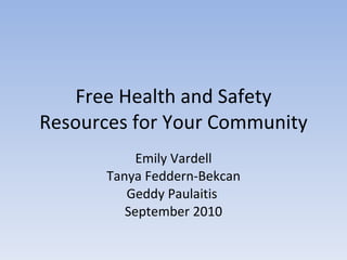 Free Health and Safety Resources for Your Community Emily Vardell Tanya Feddern-Bekcan Geddy Paulaitis  September 2010 