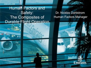 Human Factors and Safety: The Composites of Durable Flight Operation Dr. Nicklas Dahlstrom  Human Factors Manager 
