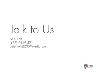 Talk to Us
Peter Loh
(+65) 9119 5211
peter.loh@2359media.com
 