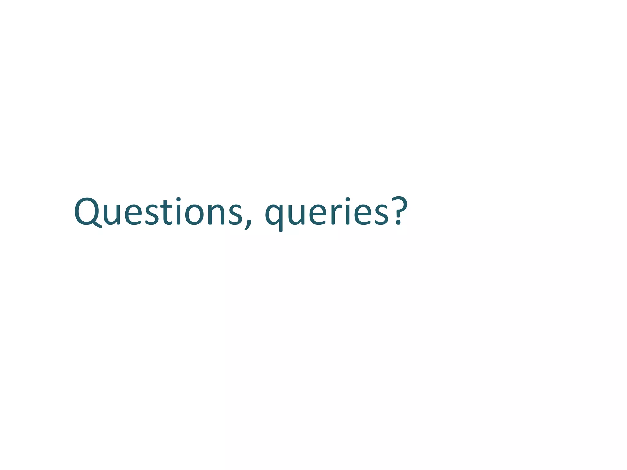 Questions, queries?
 