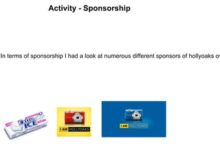 Activity - Sponsorship
In terms of sponsorship I had a look at numerous different sponsors of hollyoaks ov
 