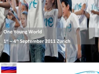 One Young World 1 st  – 4 th  September 2011 Zurich  