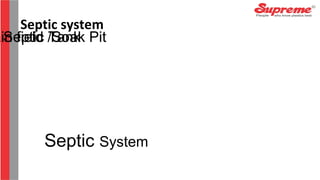Septic System
Septic Tankain field /Soak Pit
Septic system
 