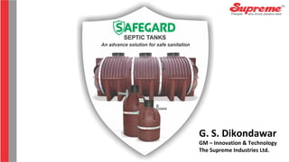 G. S. Dikondawar
GM – Innovation & Technology
The Supreme Industries Ltd.
 
