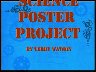 Science
poster
project
By Terry watson
By Terry watson

 