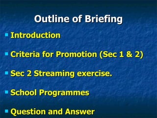 Outline of Briefing Introduction  Criteria for Promotion (Sec 1 & 2) Sec 2 Streaming exercise. School Programmes Question and Answer 