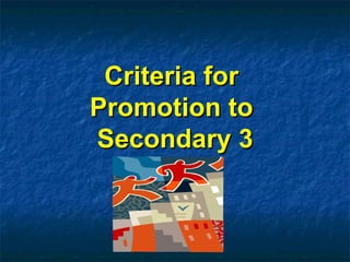 Criteria for  Promotion to  Secondary 3 