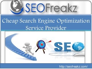 Cheap Search Engine Optimization 
Service Provider 
http://seofreakz.com/ 
 