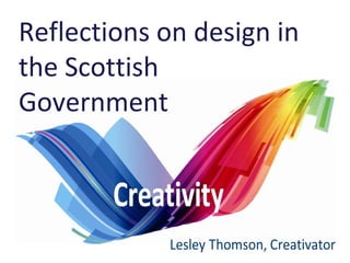 Reflections on design in
the Scottish
Government
 