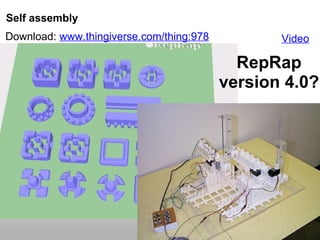 Self assembly
Download: www.thingiverse.com/thing:978          Video

                                            RepRap
                                          version 4.0?
 