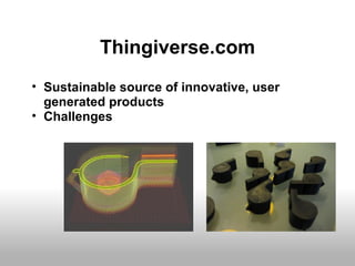 Thingiverse.com
• Sustainable source of innovative, user
  generated products
• Challenges
 