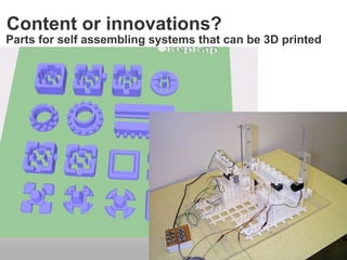 Content or innovations?
Parts for self assembling systems that can be 3D printed
 