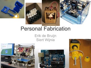Personal Fabrication
     Erik de Bruijn
      Siert Wijnia
 