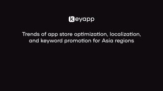 Trends of app store optimization, localization,
and keyword promotion for Asia regions
 