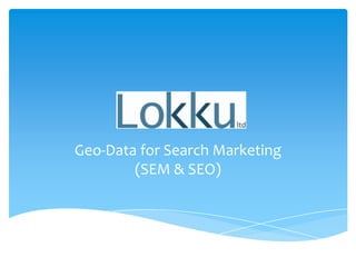Geo-Data for Search Marketing
(SEM & SEO)
 