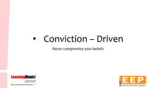 •Conviction –Driven 
Never compromise your beliefs  