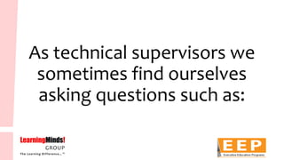 As technical supervisors we sometimes find ourselves asking questions such as:  