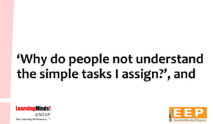 ‘Why do people not understand the simple tasks I assign?’, and  