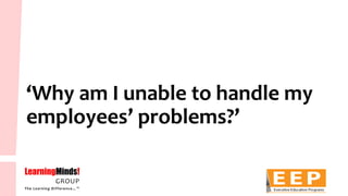 ‘Why am I unable to handle my employees’ problems?’  