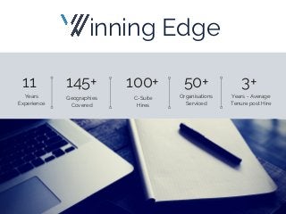    inning Edge
11 
Years
Experience
145+
Geographies
Covered
100+
C-Suite
Hires
50+
Organisations
Serviced
3+ 
Years - Average
Tenure post Hire
 