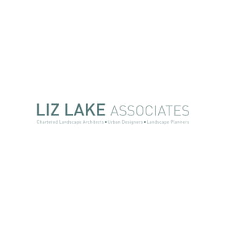 LIZ LAKE ASSOCIATES
Chartered Landscape Architects Urban Designers Landscape Planners
 