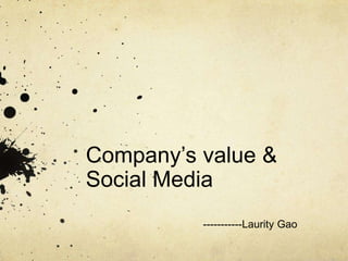 Company’s value &
Social Media
          -----------Laurity Gao
 