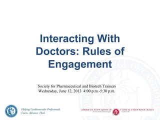 ACC certified industry training
Interacting With
Doctors: Rules of
Engagement
Society for Pharmaceutical and Biotech Trainers
Wednesday, June 12, 2013 4:00 p.m.-5:30 p.m.
 