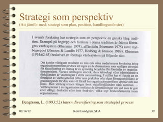 Strategi som perspektiv (Att jämför med: strategi som plan, position, handlingsmönster) Bengtsson, L. (1993:52)  Intern diversifiering som strategisk process 