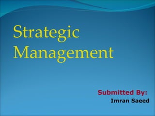 Submitted By:  Imran Saeed Strategic Management 