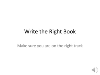 Write the Right Book
Make sure you are on the right track
 