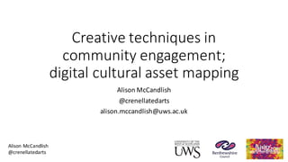 Alison	McCandlish
@crenellatedarts
Creative	techniques	in	
community	engagement;	
digital	cultural	asset	mapping	
Alison	McCandlish
@crenellatedarts
alison.mccandlish@uws.ac.uk
 
