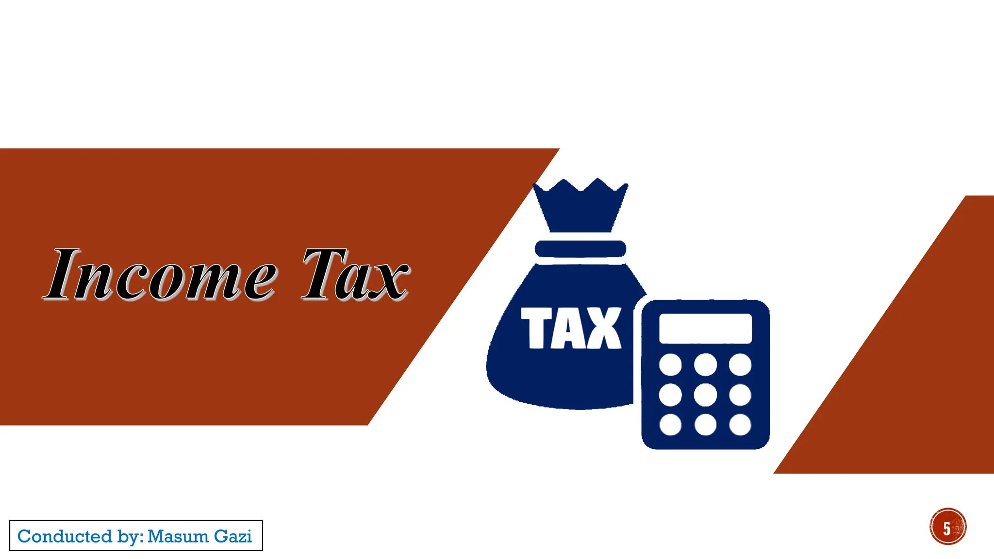 Income Tax
5
Conducted by: Masum Gazi
 
