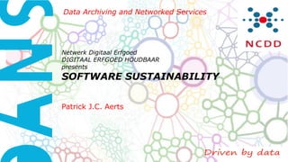 Data Archiving and Networked Services
Netwerk Digitaal Erfgoed
DIGITAAL ERFGOED HOUDBAAR
presents
SOFTWARE SUSTAINABILITY
Patrick J.C. Aerts
 