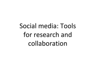 Social media: Tools
 for research and
   collaboration
 